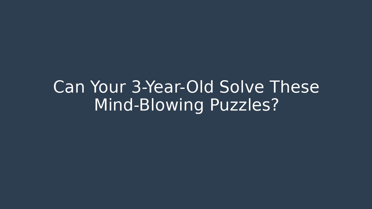 Can Your 3-Year-Old Solve These Mind-Blowing Puzzles?