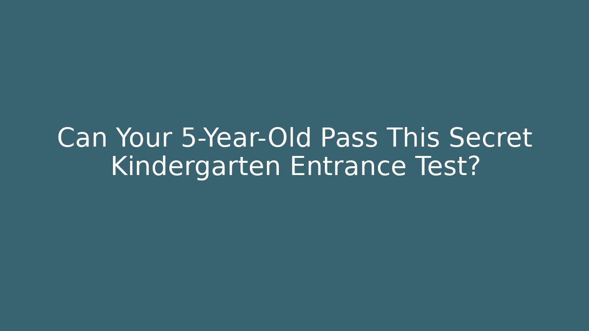 Can Your 5-Year-Old Pass This Secret Kindergarten Entrance Test?