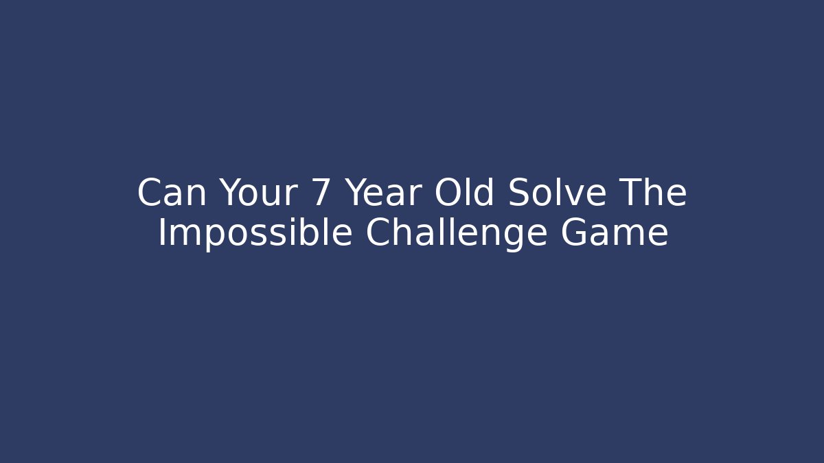 Can Your 7 Year Old Solve The Impossible Challenge Game - Critter Realm