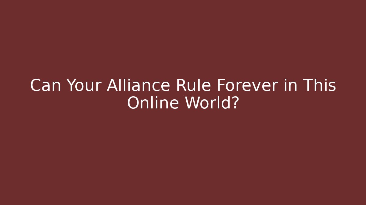 Can Your Alliance Rule Forever in This Online World?