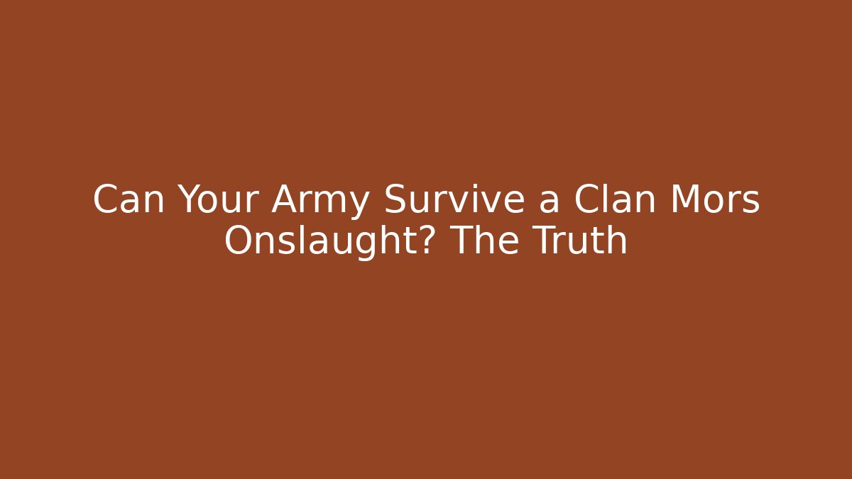 Can Your Army Survive a Clan Mors Onslaught? The Truth
