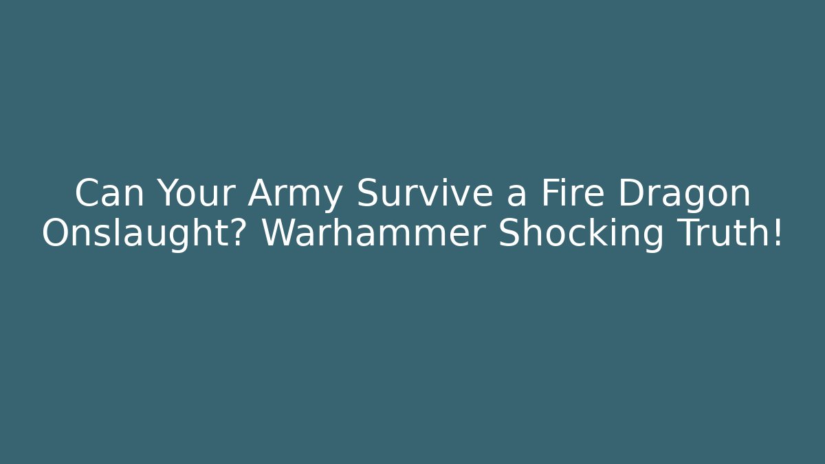 Can Your Army Survive a Fire Dragon Onslaught? Warhammer Shocking Truth!