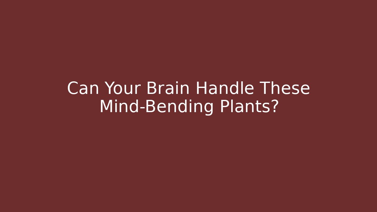 Can Your Brain Handle These Mind-Bending Plants? - Critter Realm