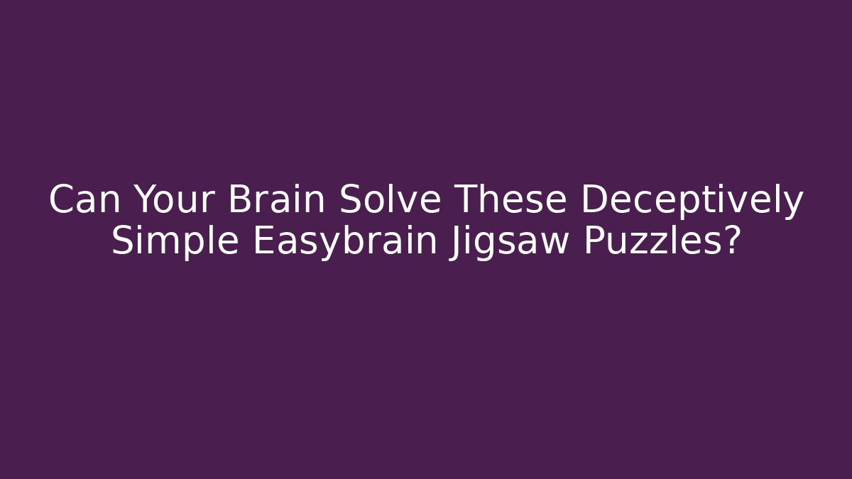 Can Your Brain Solve These Deceptively Simple Easybrain Jigsaw Puzzles?