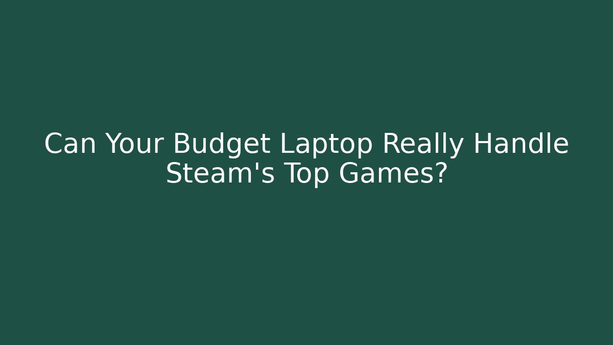Can Your Budget Laptop Really Handle Steam's Top Games?