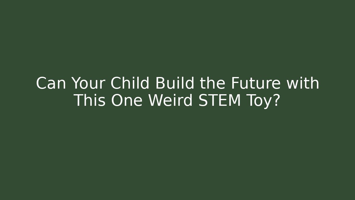 Can Your Child Build the Future with This One Weird STEM Toy?