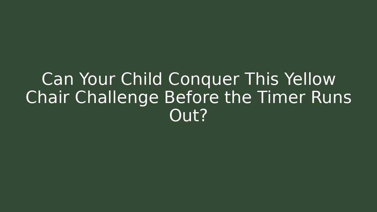 Can Your Child Conquer This Yellow Chair Challenge Before the Timer Runs Out?