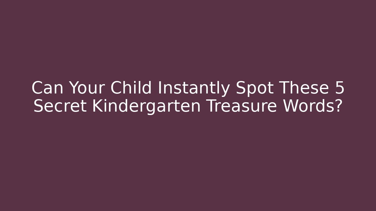 Can Your Child Instantly Spot These 5 Secret Kindergarten Treasure Words?