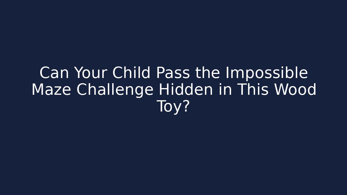 Can Your Child Pass the Impossible Maze Challenge Hidden in This Wood Toy?