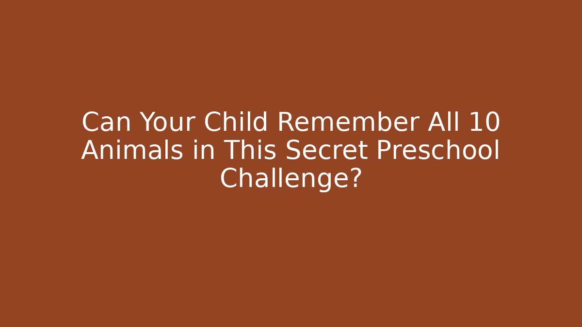 Can Your Child Remember All 10 Animals in This Secret Preschool Challenge?