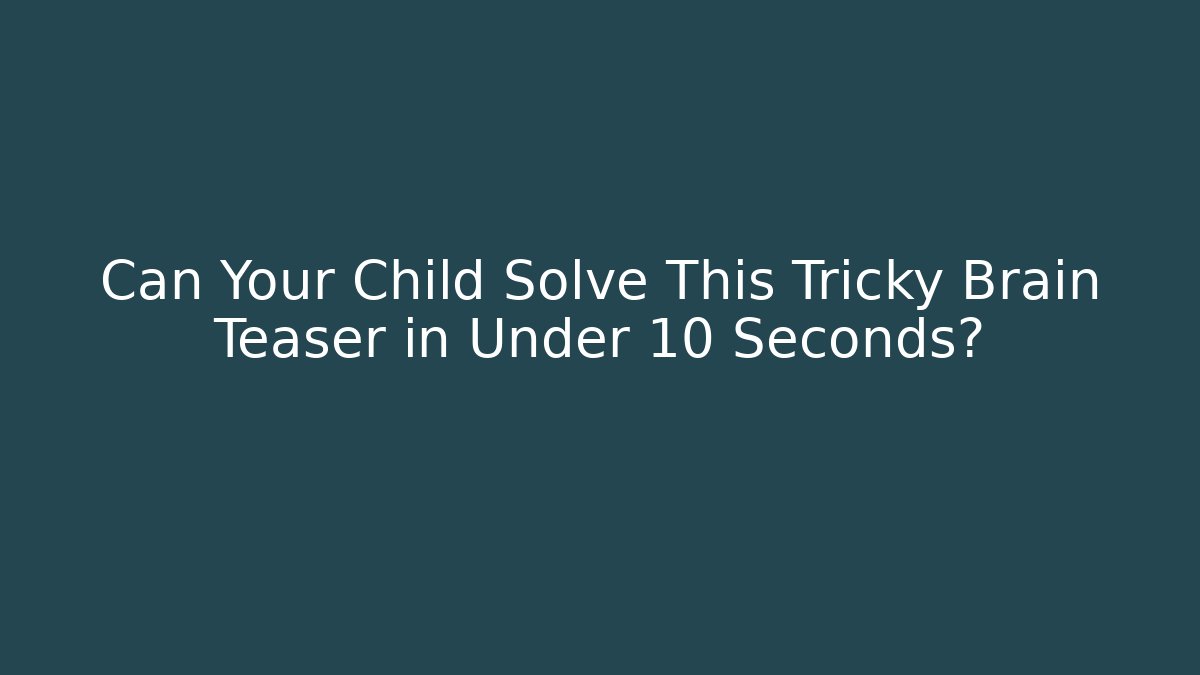 Can Your Child Solve This Tricky Brain Teaser in Under 10 Seconds? - Critter Realm