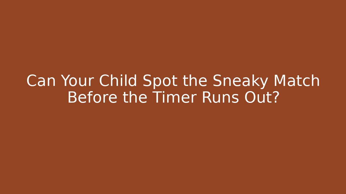 Can Your Child Spot the Sneaky Match Before the Timer Runs Out?