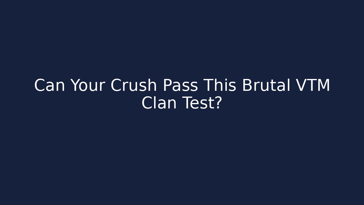 Can Your Crush Pass This Brutal VTM Clan Test?