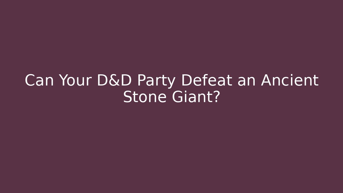 Can Your D&D Party Defeat an Ancient Stone Giant?