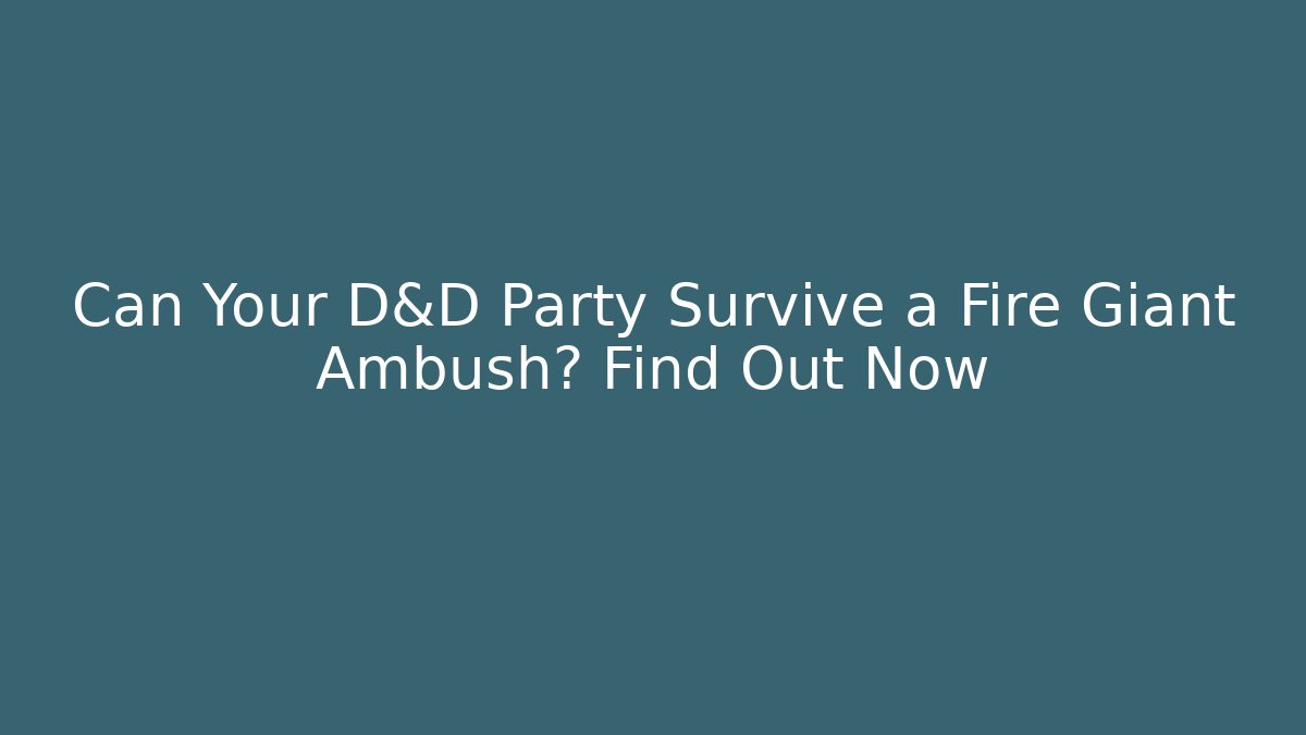 Can Your D&D Party Survive a Fire Giant Ambush? Find Out Now