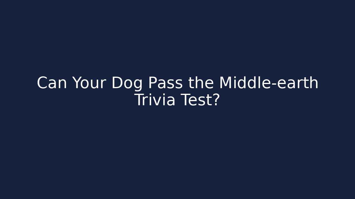 Can Your Dog Pass the Middle-earth Trivia Test?