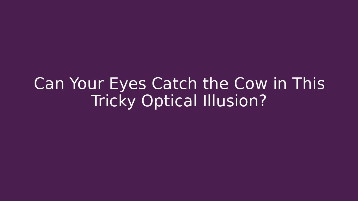Can Your Eyes Catch the Cow in This Tricky Optical Illusion?