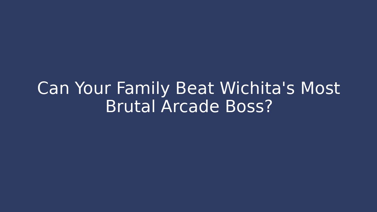 Can Your Family Beat Wichita's Most Brutal Arcade Boss?