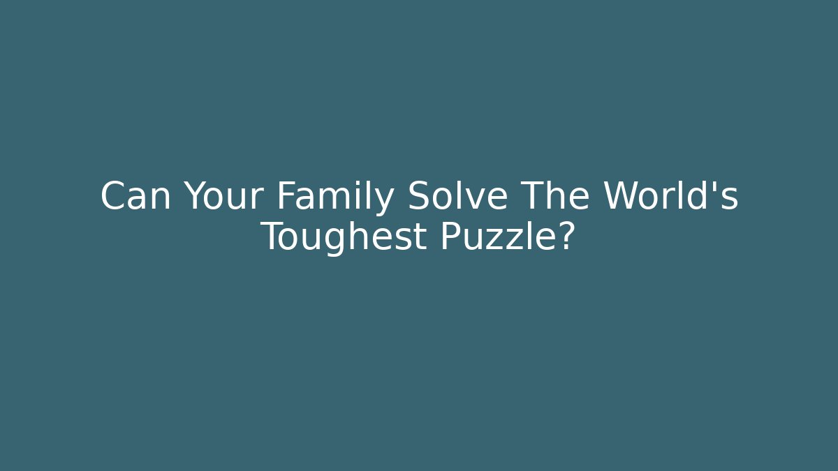 Can Your Family Solve The World's Toughest Puzzle?