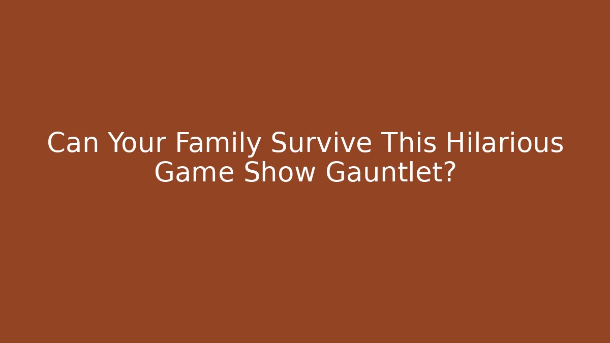 Can Your Family Survive This Hilarious Game Show Gauntlet?
