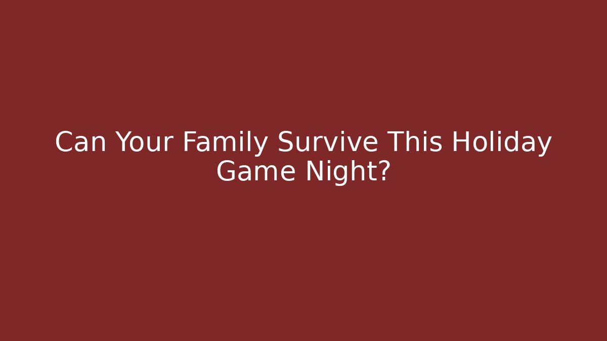Can Your Family Survive This Holiday Game Night?