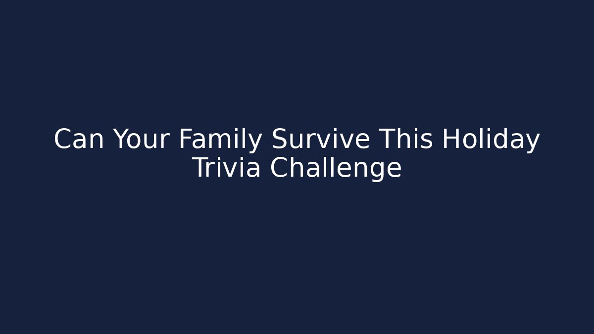 Can Your Family Survive This Holiday Trivia Challenge
