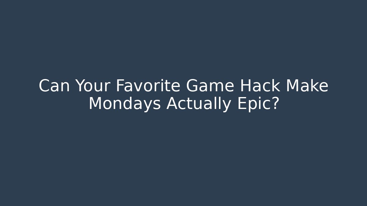 Can Your Favorite Game Hack Make Mondays Actually Epic? - Critter Realm