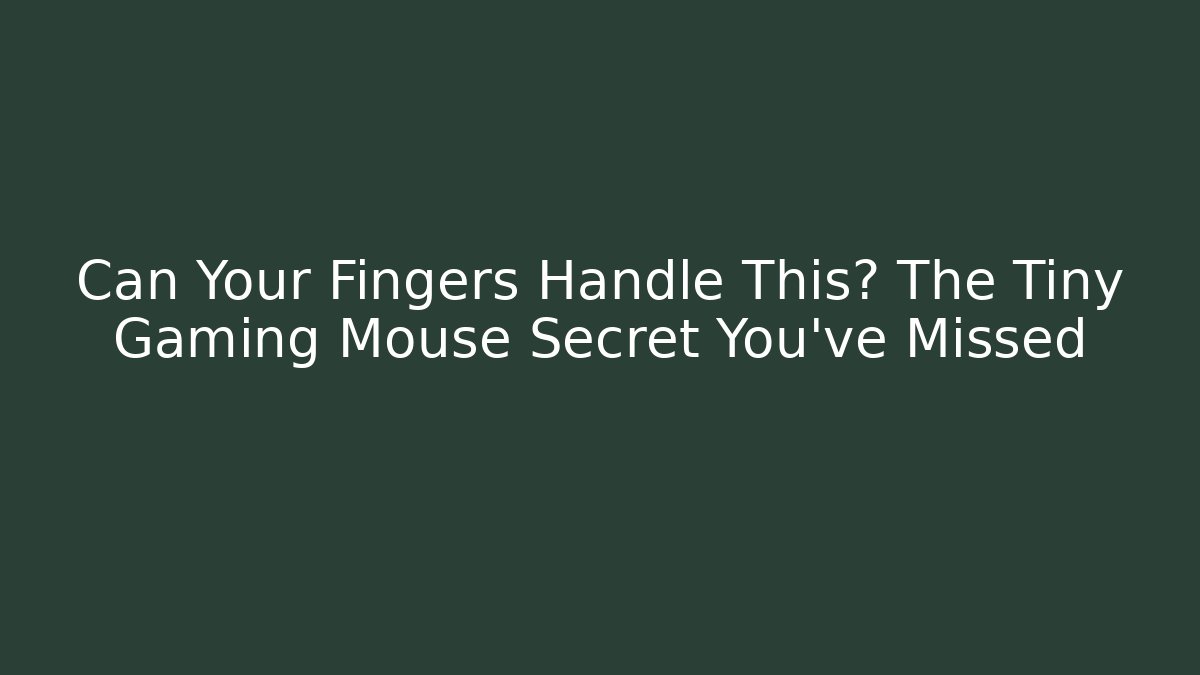 Can Your Fingers Handle This? The Tiny Gaming Mouse Secret You've Missed - Critter Realm