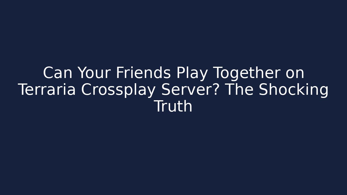 Can Your Friends Play Together on Terraria Crossplay Server? The Shocking Truth