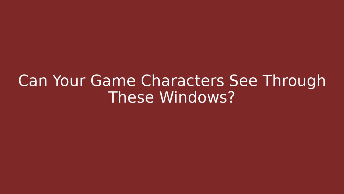 Can Your Game Characters See Through These Windows?