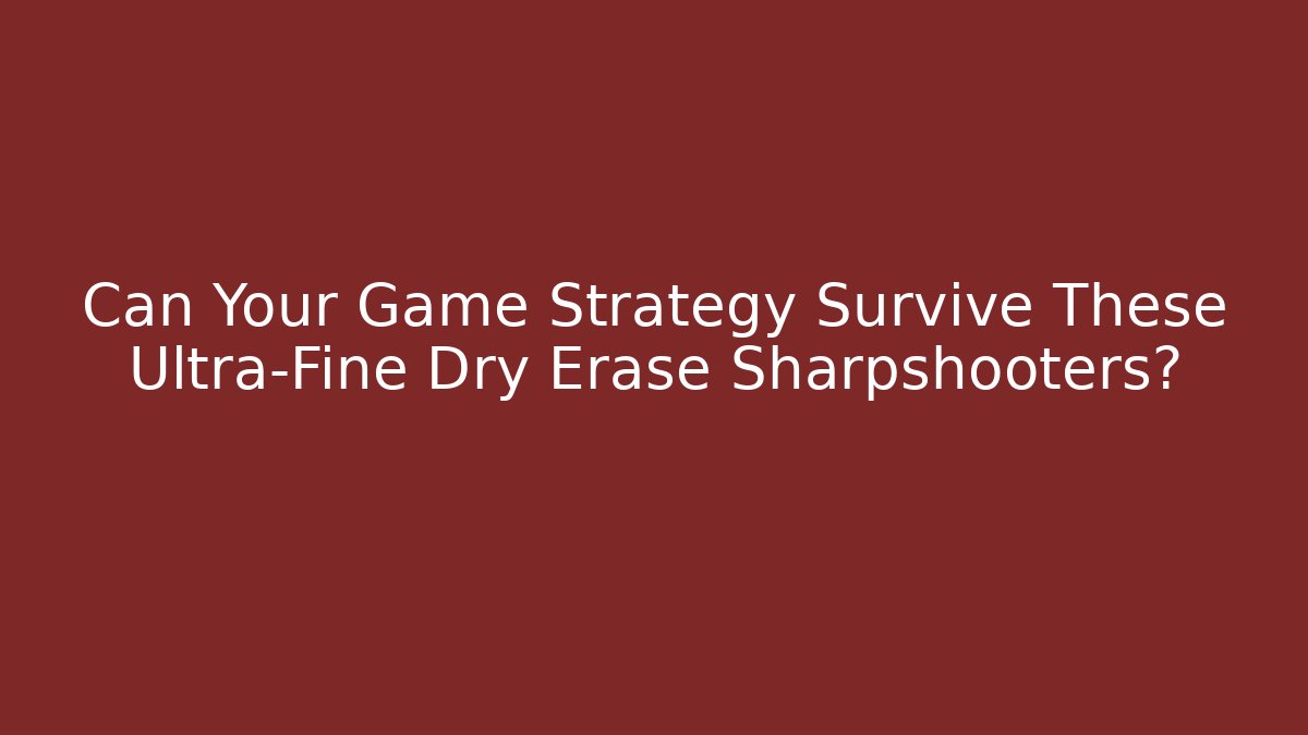 Can Your Game Strategy Survive These Ultra-Fine Dry Erase Sharpshooters?