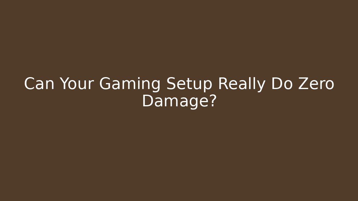Can Your Gaming Setup Really Do Zero Damage? - Critter Realm