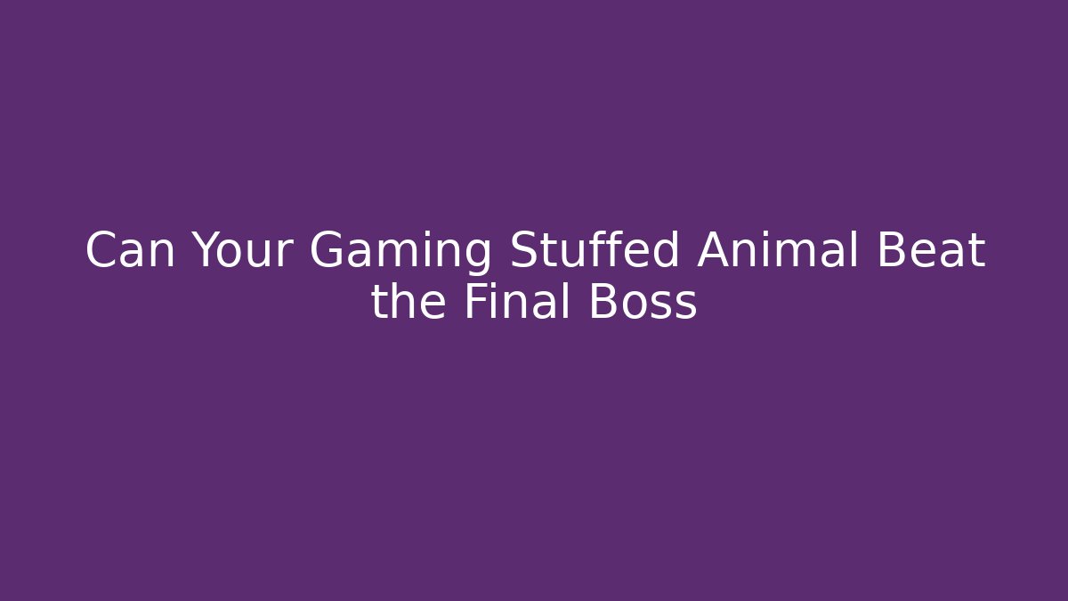 Can Your Gaming Stuffed Animal Beat the Final Boss