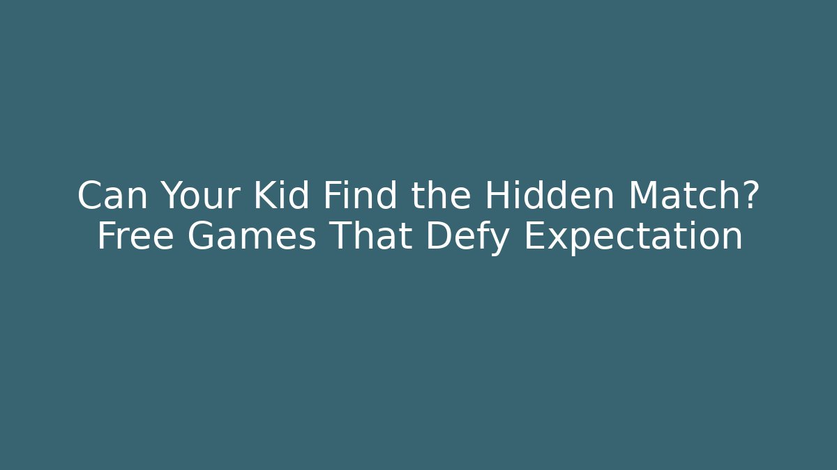 Can Your Kid Find the Hidden Match? Free Games That Defy Expectation