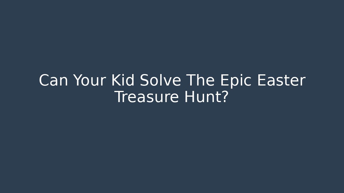 Can Your Kid Solve The Epic Easter Treasure Hunt? - Critter Realm