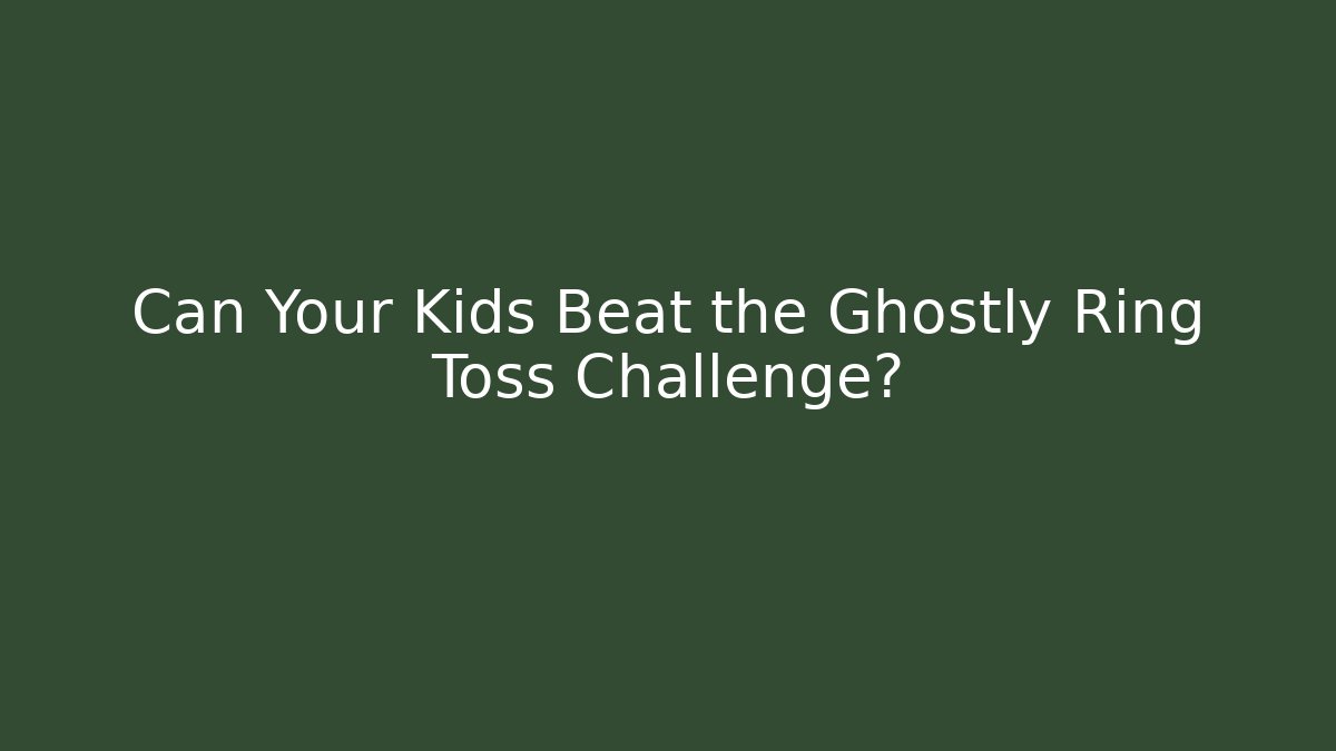 Can Your Kids Beat the Ghostly Ring Toss Challenge?