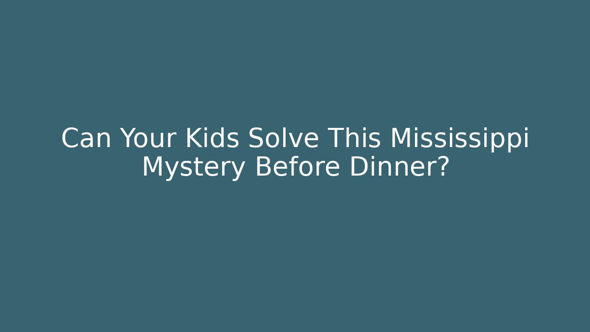 Can Your Kids Solve This Mississippi Mystery Before Dinner?