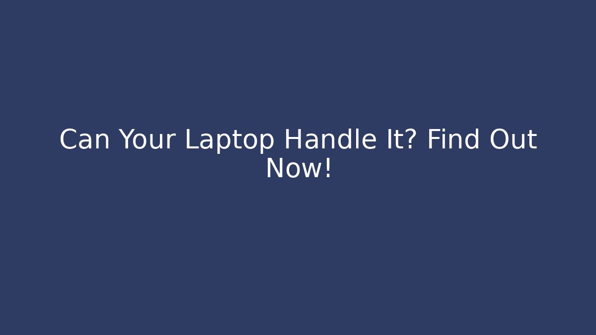 Can Your Laptop Handle It? Find Out Now!