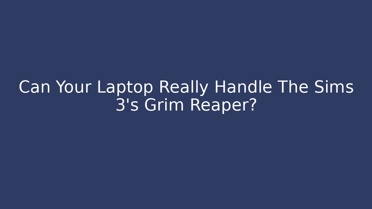 Can Your Laptop Really Handle The Sims 3's Grim Reaper? - Critter Realm