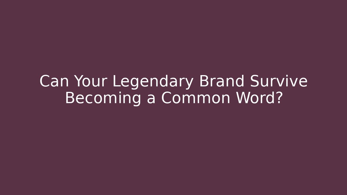 Can Your Legendary Brand Survive Becoming a Common Word?
