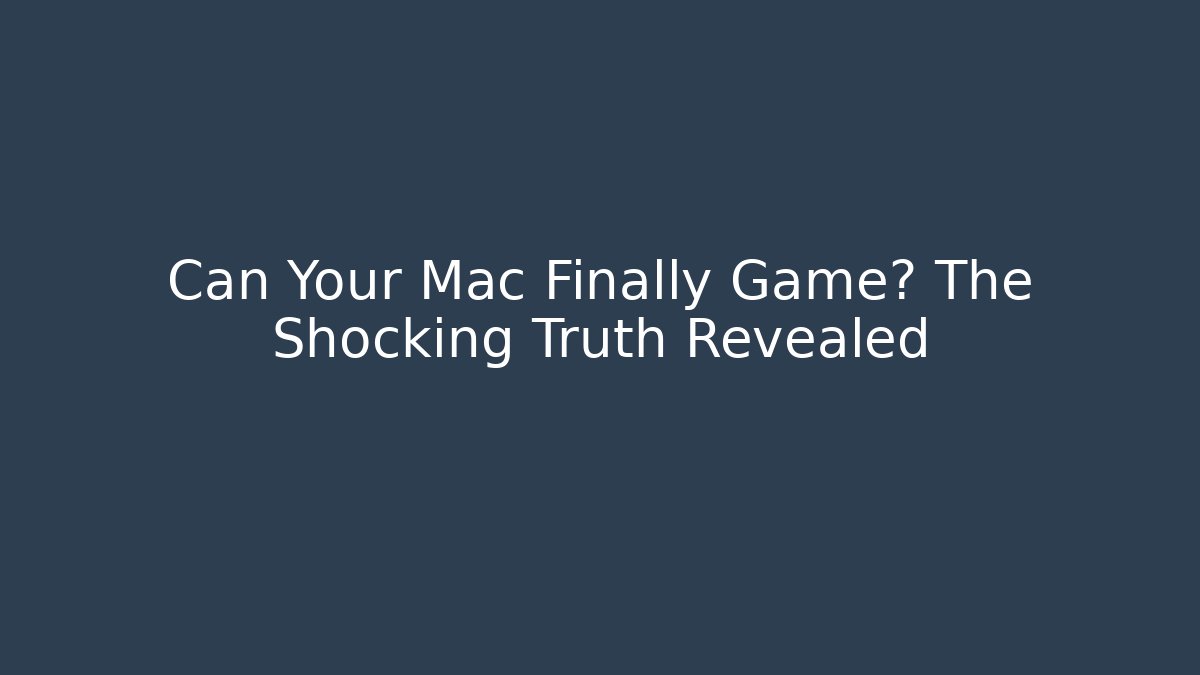 Can Your Mac Finally Game? The Shocking Truth Revealed