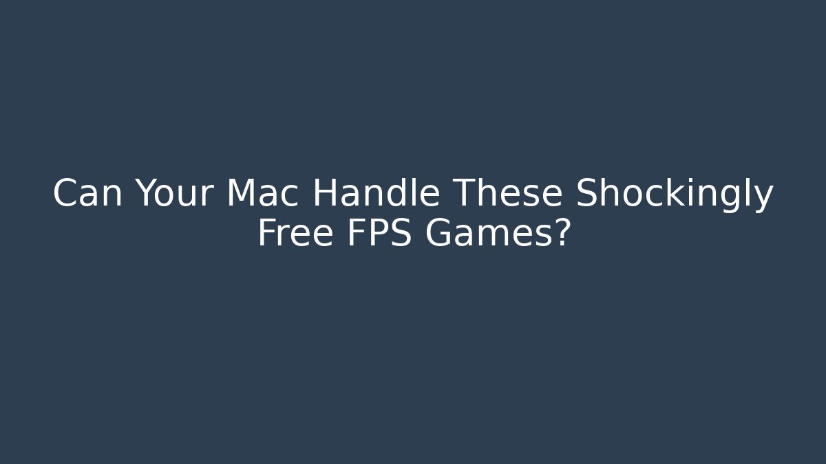 Can Your Mac Handle These Shockingly Free FPS Games?