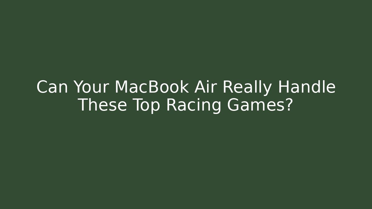 Can Your MacBook Air Really Handle These Top Racing Games?
