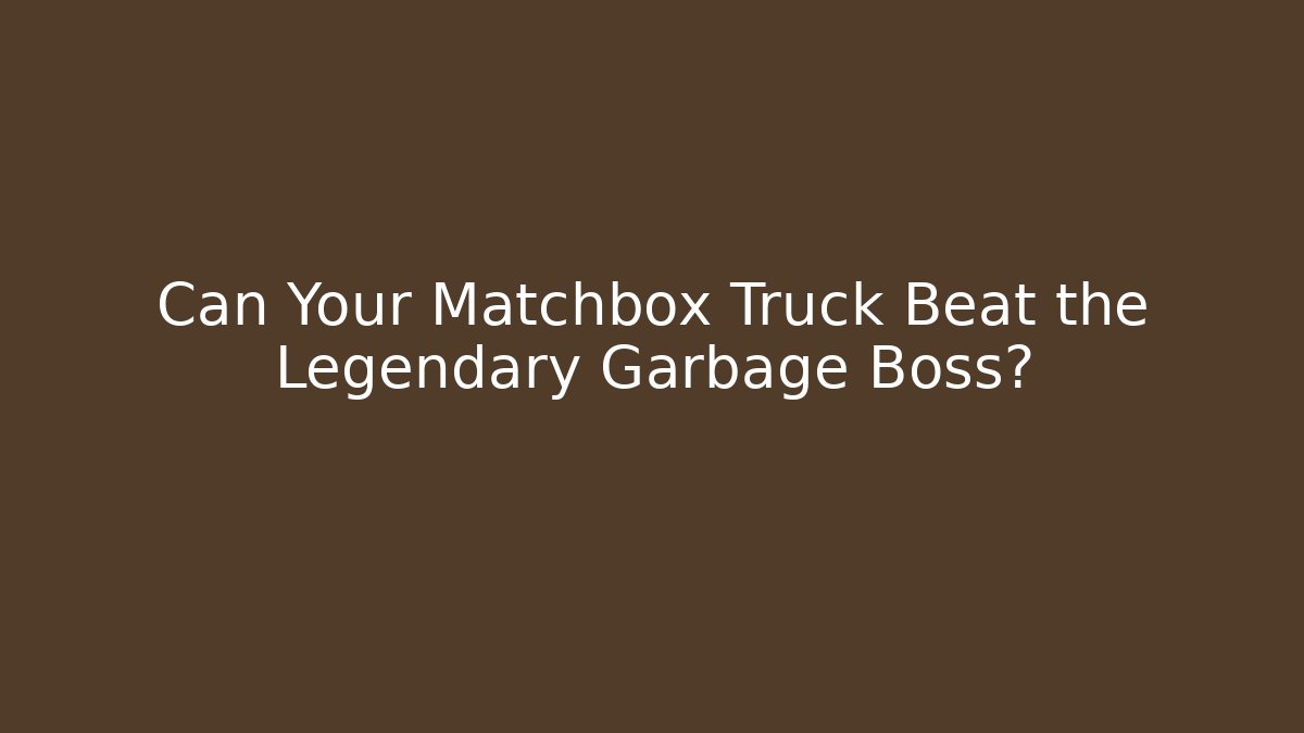 Can Your Matchbox Truck Beat the Legendary Garbage Boss?