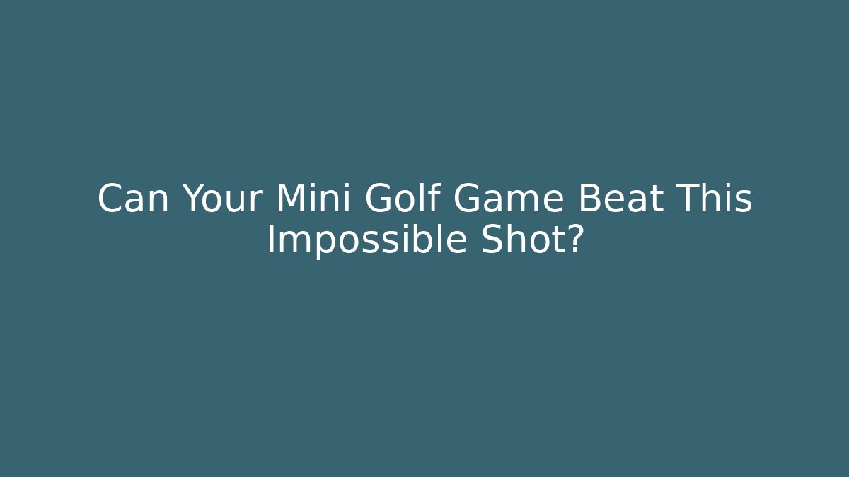 Can Your Mini Golf Game Beat This Impossible Shot?