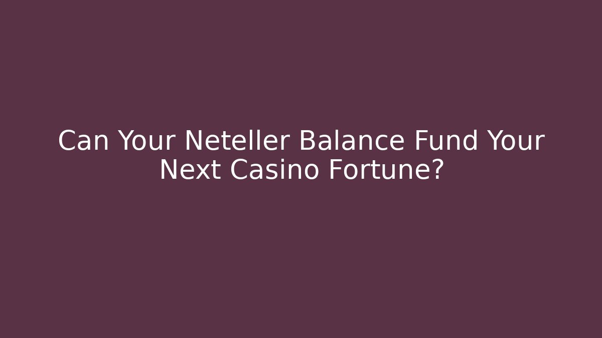 Can Your Neteller Balance Fund Your Next Casino Fortune?