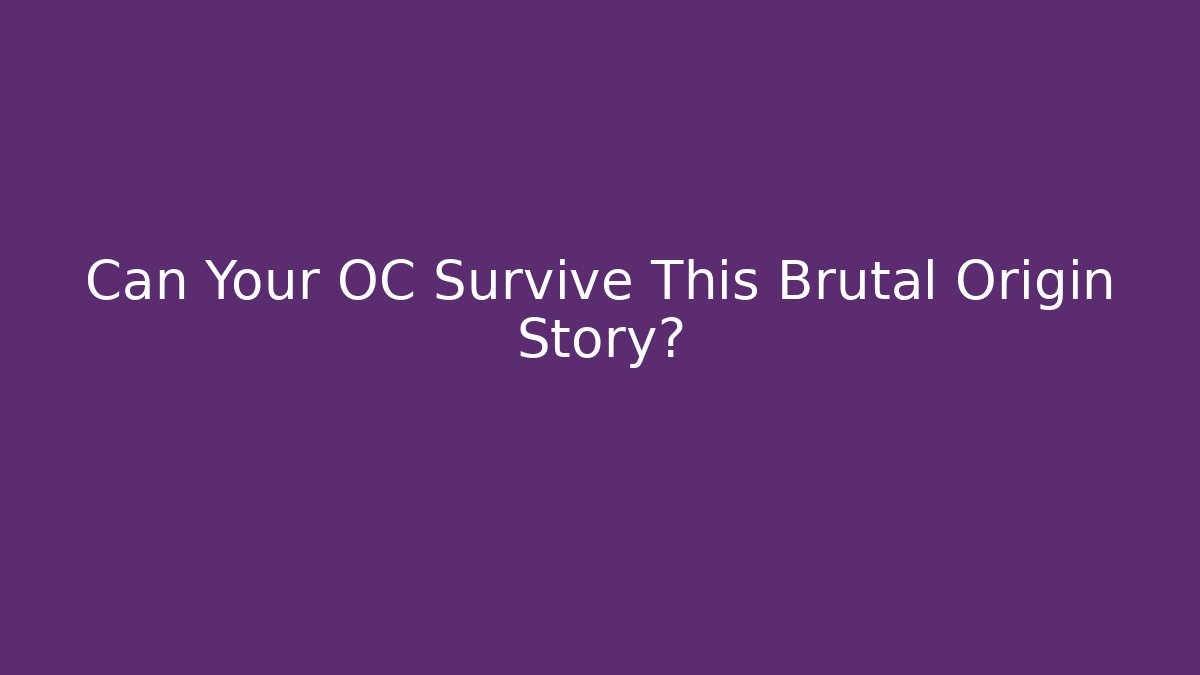 Can Your OC Survive This Brutal Origin Story?