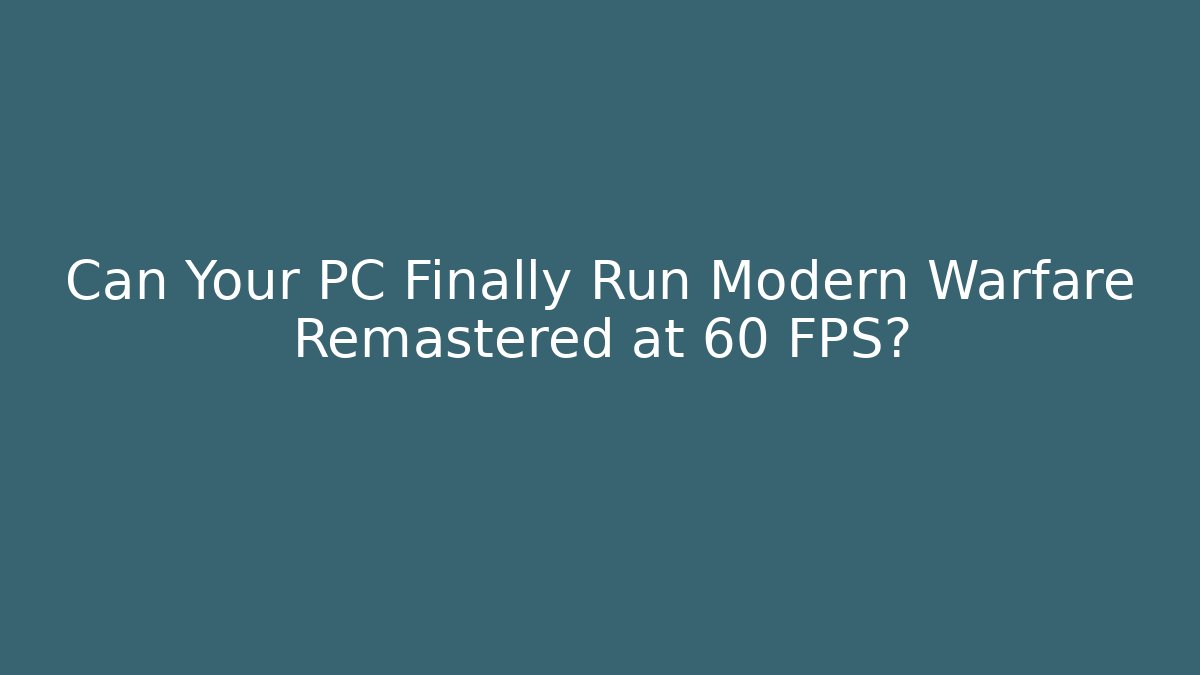 Can Your PC Finally Run Modern Warfare Remastered at 60 FPS?