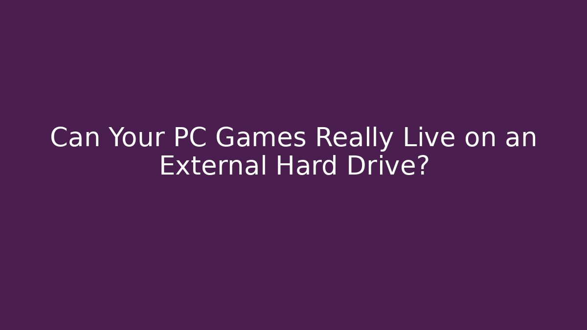 Can Your PC Games Really Live on an External Hard Drive?