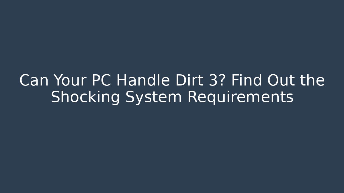 Can Your PC Handle Dirt 3? Find Out the Shocking System Requirements